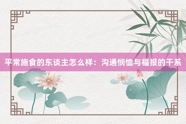 平常施食的东谈主怎么样：沟通悯恤与福报的干系